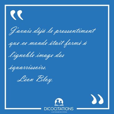 J'avais d�j� le pressentiment que ce monde �tait form� � [...] - L�on Bloy...