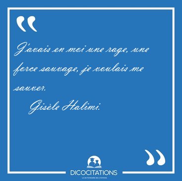 J�avais en moi une rage, une force sauvage, je voulais me [...] - Gis�le Halimi...