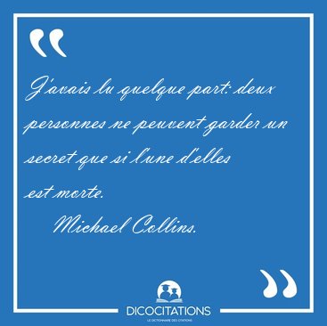 J'avais lu quelque part: deux personnes ne peuvent garder un [...] - Michael Collins...