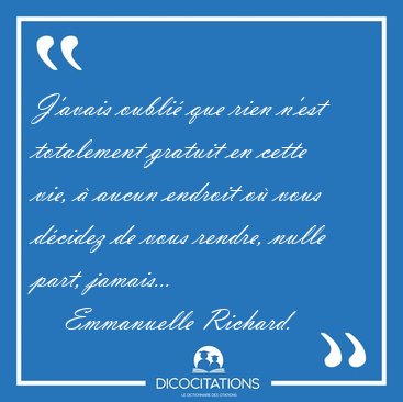 J'avais oubli� que rien n'est totalement gratuit en cette vie, � [...] - Emmanuelle Richard...