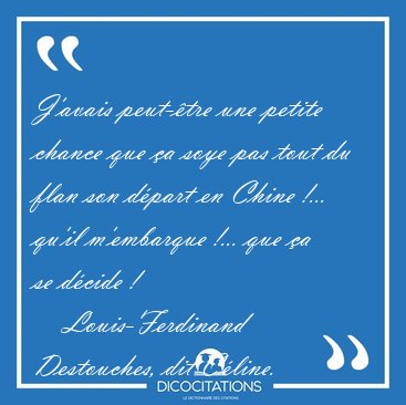 J'avais peut-�tre une petite chance que �a soye pas tout du flan [...] - Louis-Ferdinand Destouches, dit C�line...