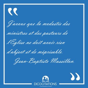 J'avoue que la modestie des ministres et des pasteurs de [...] - Jean-Baptiste Massillon...