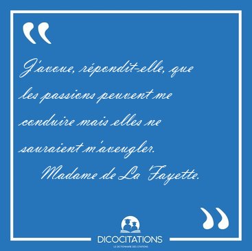 J'avoue, r�pondit-elle, que les passions peuvent me conduire [...] - Madame de La Fayette...