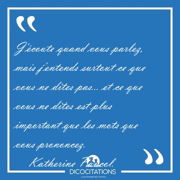 J'�coute quand vous parlez, mais j'entends surtout ce que vous [...] - Katherine Pancol...