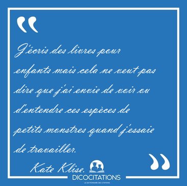 J'�cris des livres pour enfants mais cela ne veut pas dire que [...] - Kate Klise...