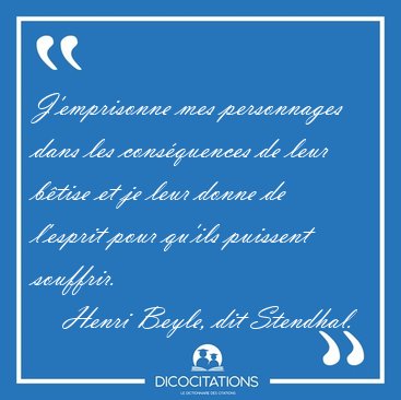 J'emprisonne mes personnages dans les cons�quences de leur [...] - Henri Beyle, dit Stendhal...