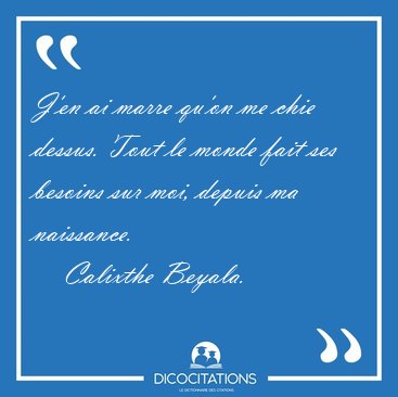 J'en ai marre qu'on me chie dessus. Tout le monde fait ses [...] - Calixthe Beyala...