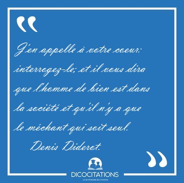 J'en appelle  votre coeur: interrogez-le; et il vous dira que [...] - Denis Diderot...