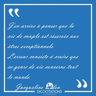 J'en arrive � penser que la vie de couple est r�serv�e aux �tres [...] - Jacqueline Kelen...