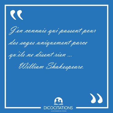 J'en connais qui passent pour des sages uniquement parce qu'ils [...] - William Shakespeare...