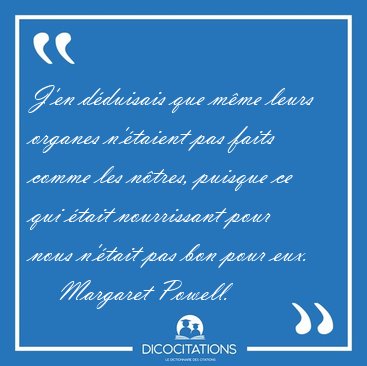 J'en d�duisais que m�me leurs organes n'�taient pas faits comme [...] - Margaret Powell...
