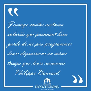 J'enrage contre certains salari�s qui prennent bien garde de ne [...] - Philippe Bouvard...