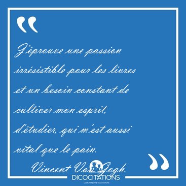 J'�prouve une passion irr�sistible pour les livres et un besoin [...] - Vincent Van Gogh...