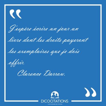 J'esp�re �crire un jour un livre dont les droits payeront les [...] - Clarence Darrow...