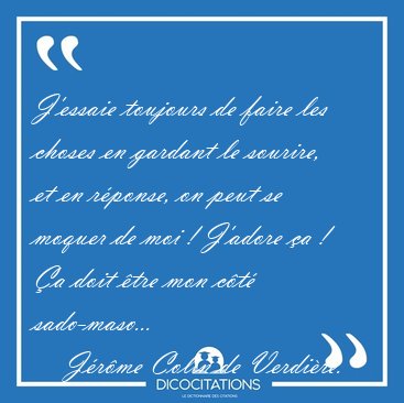 J�essaie toujours de faire les choses en gardant le sourire, et [...] - J�r�me Colin de Verdi�re...