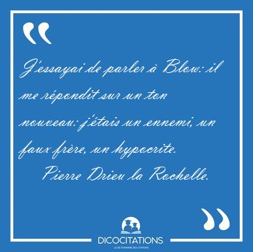 J'essayai de parler � Blow: il me r�pondit sur un ton nouveau: [...] - Pierre Drieu la Rochelle...