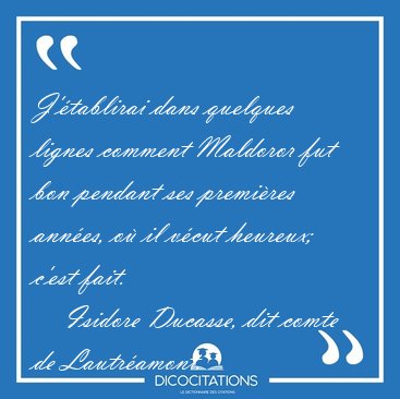 J'tablirai dans quelques lignes comment Maldoror fut bon [...] - Isidore Ducasse, dit comte de Lautramont...