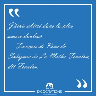 J'�tais ab�m� dans la plus am�re [...] - Fran�ois de Pons de Salignac de La Mothe-F�nelon, dit F�nelon...