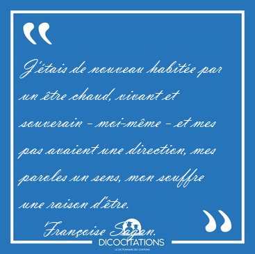 J'�tais de nouveau habit�e par un �tre chaud, vivant et [...] - Fran�oise Sagan...