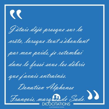 J'tais dj presque sur la crte, lorsque tout s'boulant par [...] - Donatien Alphonse Franois, marquis de Sade...