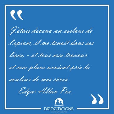 J'�tais devenu un esclave de l'opium, il me tenait dans ses [...] - Edgar Allan Poe...