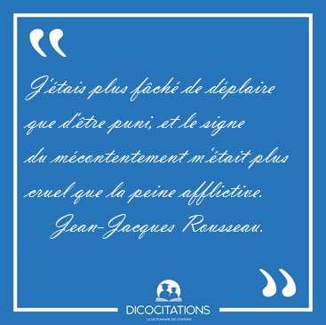 J'tais plus fch de dplaire que d'tre puni, et le signe du [...] - Jean-Jacques Rousseau...