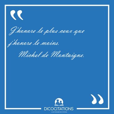 J'honore le plus ceux que j'honore le [...] - Michel de Montaigne...