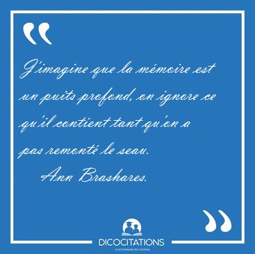 J'imagine que la m�moire est un puits profond, on ignore ce [...] - Ann Brashares...