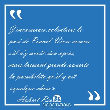 J'inverserais volontiers le pari de Pascal. Vivre comme s'il n'y [...] - Hubert Reeves...
