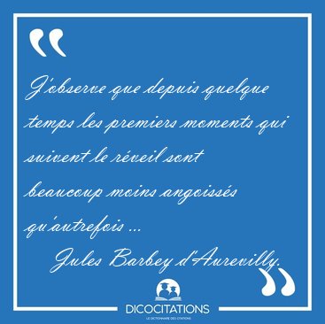 J'observe que depuis quelque temps les premiers moments qui [...] - Jules Barbey d'Aurevilly...