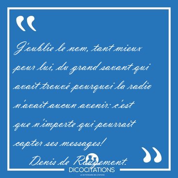 J'oublie le nom, tant mieux pour lui, du grand savant qui avait [...] - Denis de Rougemont...