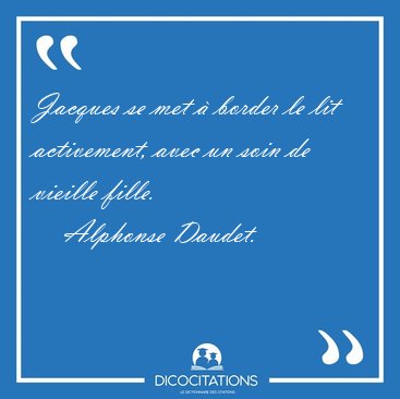 Jacques se met � border le lit activement, avec un soin de [...] - Alphonse Daudet...