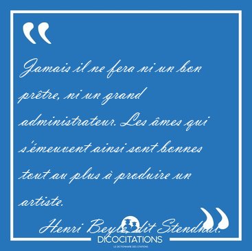 Jamais il ne fera ni un bon prtre, ni un grand administrateur. [...] - Henri Beyle, dit Stendhal...