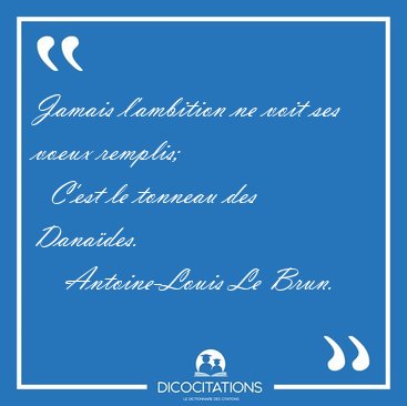Jamais l'ambition ne voit ses voeux remplis;    C'est le tonneau [...] - Antoine-Louis Le Brun...