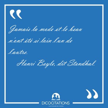 Jamais la mode et le beau n'ont �t� si loin l'un de [...] - Henri Beyle, dit Stendhal...