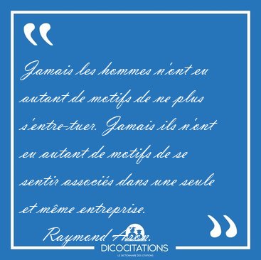 Jamais les hommes n'ont eu autant de motifs de ne plus [...] - Raymond Aron...