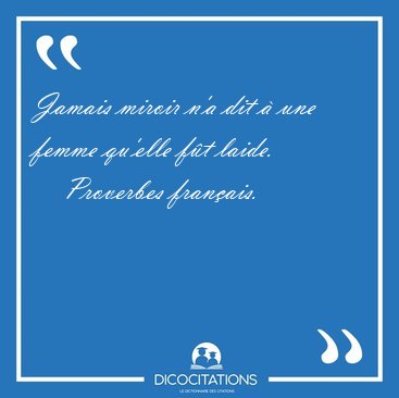 Jamais miroir n'a dit � une femme qu'elle f�t [...] - Proverbes fran�ais...