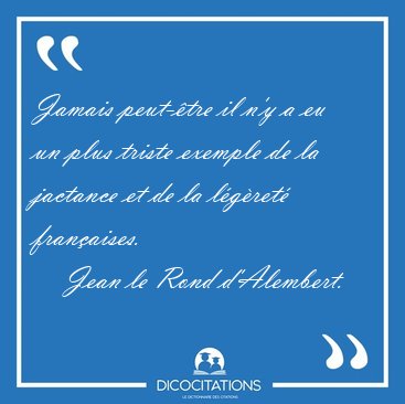 Jamais peut-tre il n'y a eu un plus triste exemple de la [...] - Jean le Rond d'Alembert...