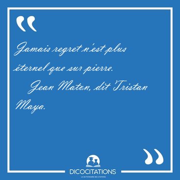 Jamais regret n'est plus ternel que sur [...] - Jean Maton, dit Tristan Maya...