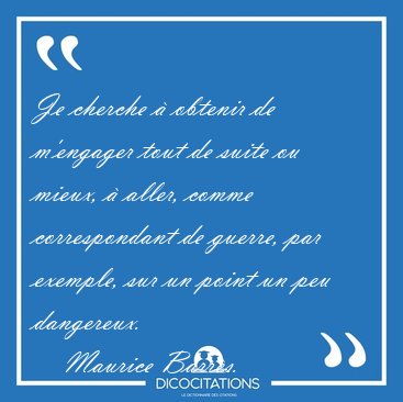 Je cherche � obtenir de m'engager tout de suite ou mieux, � [...] - Maurice Barr�s...