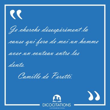 Je cherche d�sesp�r�ment la cause qui fera de moi un homme avec [...] - Camille de Peretti...
