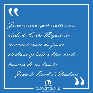 Je commence par mettre aux pieds de Votre Majest la [...] - Jean le Rond d'Alembert...