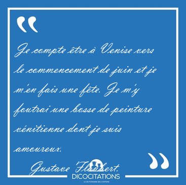 Je compte tre  Venise vers le commencement de juin et je m'en [...] - Gustave Flaubert...