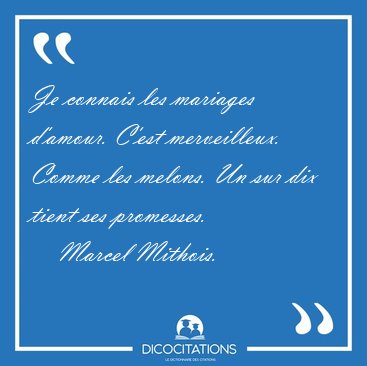 Je connais les mariages d'amour. C'est merveilleux. Comme les [...] - Marcel Mithois...
