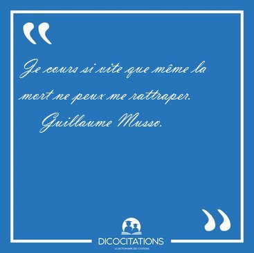 Je cours si vite que m�me la mort ne peux me [...] - Guillaume Musso...