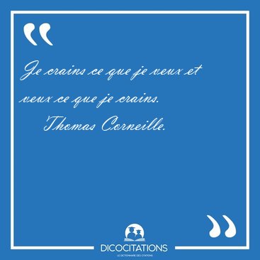 Je crains ce que je veux et veux ce que je [...] - Thomas Corneille...