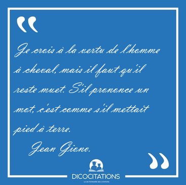 Je crois � la vertu de l'homme � cheval, mais il faut qu'il [...] - Jean Giono...