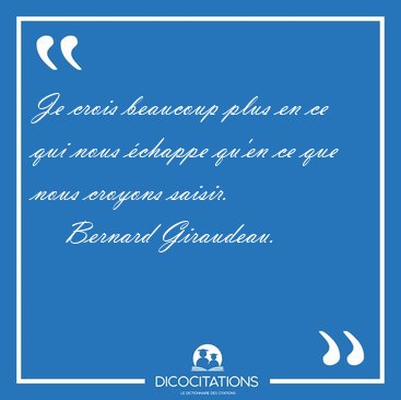 Je crois beaucoup plus en ce qui nous chappe qu'en ce que nous [...] - Bernard Giraudeau...