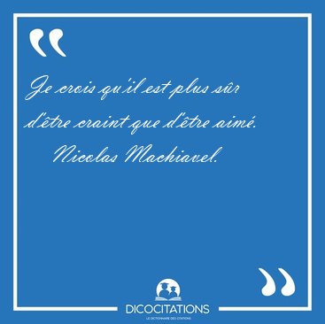 Je crois qu'il est plus sr d'tre craint que d'tre [...] - Nicolas Machiavel...