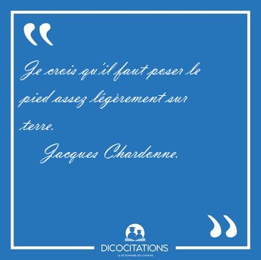 Je crois qu'il faut poser le pied assez lgrement sur [...] - Jacques Chardonne...